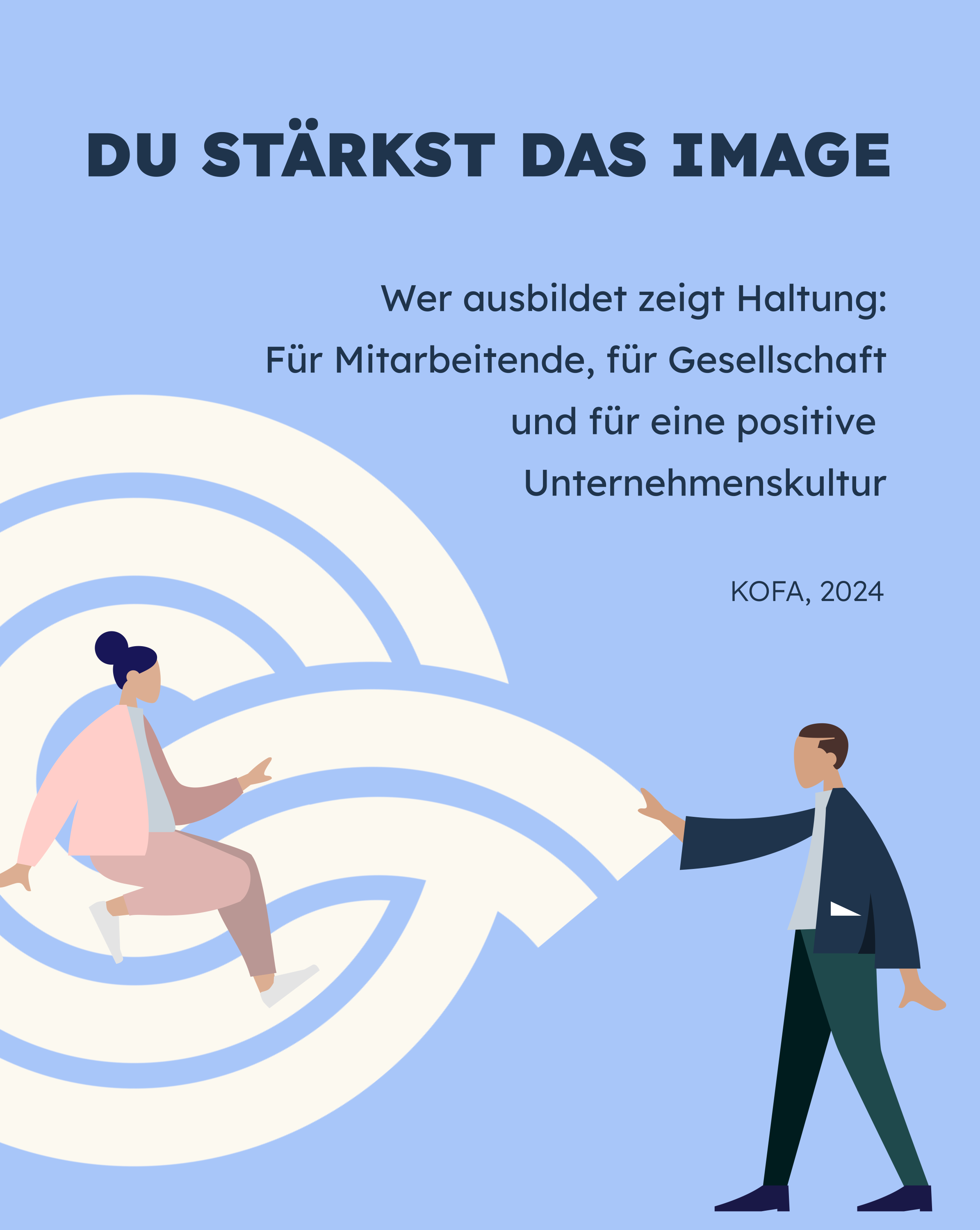 Text für die Bildbeschreibung: 

Das Bild zeigt den Schriftzug „DU STÄRKST DAS IMAGE“ und zitiert: „Wer ausbildet zeigt Haltung: Für Mitarbeitende, für Gesellschaft und für eine positive Unternehmenskultur.“ Der Hintergrund ist hellblau, und es sind Illustrationen von Personen in einem labyrinthartigen Muster zu sehen.