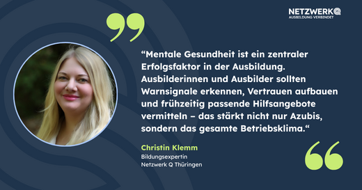 Die Abbildung zeigt ein Zitat von Christin Klemm, Bildungs-expertin beim Netzwerk Q Thüringen. Sie betont, dass mentale Gesundheit entscheidend für den Ausbildungserfolg ist und die Wichtigkeit von Vertrauen und rechtzeitigen Hilfsangeboten für Auszubildende und das Betriebsklima.